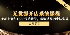 (15129期)无货源开店系统课程,手动上架与1688代销教学,蓝海选品四步法实战-中创网_分享创业项目_互联网资源