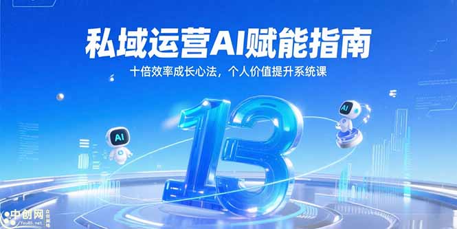 （15176期）私域运营AI赋能指南，十倍效率成长心法，个人价值提升系统课-中创网_分享创业项目_互联网资源
