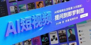 （15194期）AI短视频全流程课(6月更新)，Deepseek提问到即梦制图，30种创意视频实战-中创网_分享创业项目_互联网资源