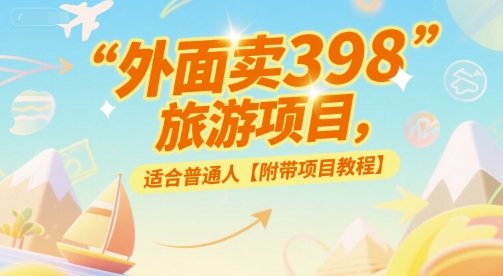 外面卖398的旅游项目，适合普通人【附带项目教程】-中创网_分享创业项目_互联网资源