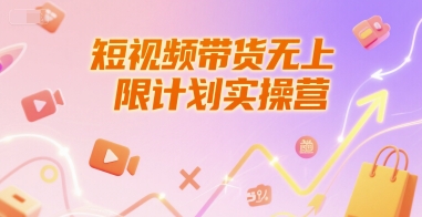 短视频带货无上限计划实操营，新人短视频带货工具流养号破播文案运营篇课程-中创网_分享创业项目_互联网资源