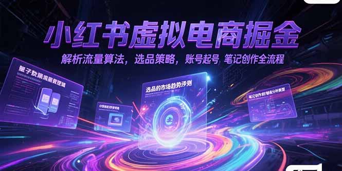 （15236期）小红书虚拟电商掘金，解析流量算法，选品策略，账号起号，笔记创作全流程-中创网_分享创业项目_互联网资源