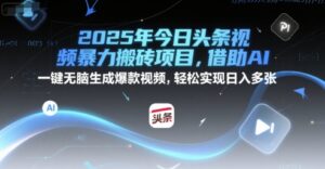 2025年今日头条视频暴力搬砖项目，借助AI 一键无脑生成爆款视频，轻松实现日入多张-中创网_分享创业项目_互联网资源
