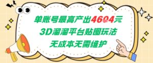 单账号最高产出4604，3D溜溜平台贴图玩法，无成本无需维护，兼职副业最稳项目-中创网_分享创业项目_互联网资源