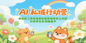 AI私域行动营：用智能工具搭建朋友圈营销体系让你成为高转化私域操盘手-中创网_分享创业项目_互联网资源