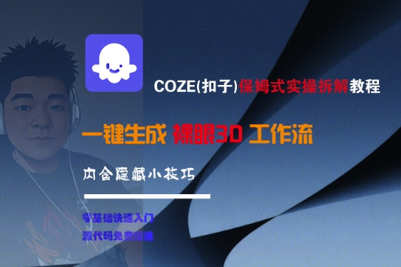 COZE(扣子)保姆式实操拆解教程，一键生成裸眼3D工作流，内合隐藏小技巧-中创网_分享创业项目_互联网资源