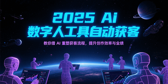 2025Ai数字人工具自动获客，教你借AI重塑获客流程，提升创作效率与业绩-中创网_分享创业项目_互联网资源
