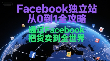 Facebook独立站从0到1全攻略，通过FacebboK把货卖到全世界-中创网_分享创业项目_互联网资源