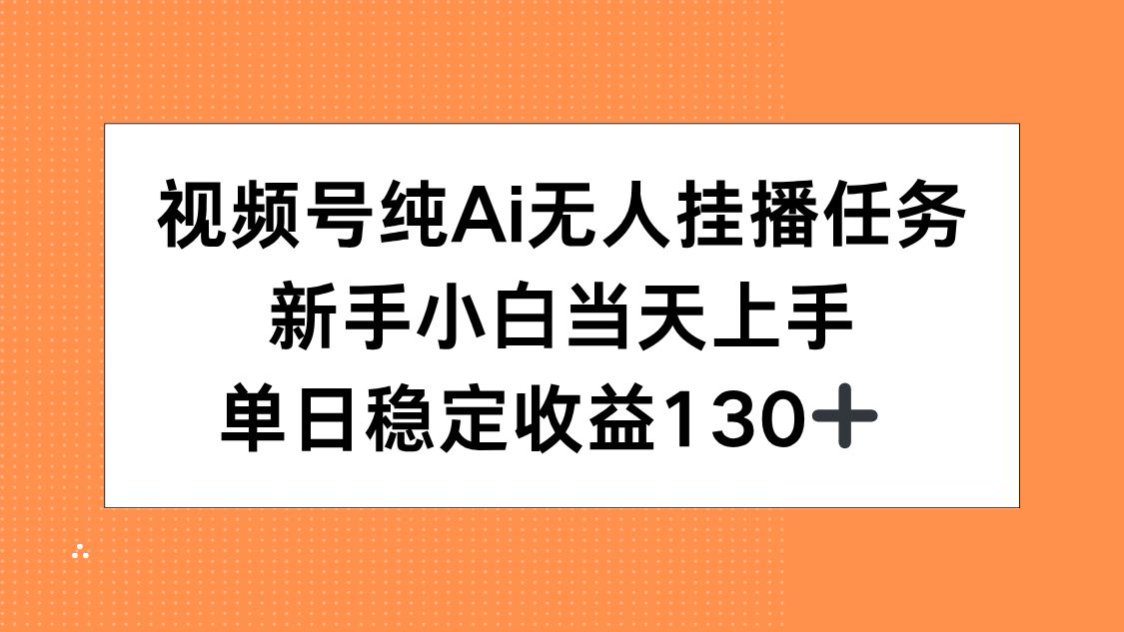（15266期）视频号纯AI无人挂播任务，新手小白当天上手，单日稳定收益130+-中创网_分享创业项目_互联网资源