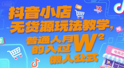 抖音小店无货源玩法教学，普通人月入过W的懒人公式-中创网_分享创业项目_互联网资源