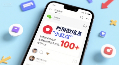 利用微信朋友圈”小红点”功能，引流精准创业粉，无需剪辑视频发布作品，单日引流100+-中创网_分享创业项目_互联网资源