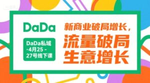 DaDa私域·4月25-27号线下课,新商业破局增长,流量破局,生意增长-中创网_分享创业项目_互联网资源