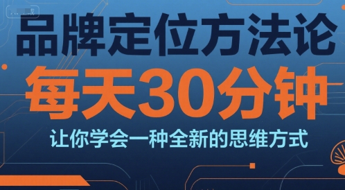 品牌定位方法论，每天30钟分让你学会一种全新的思维方式-中创网_分享创业项目_互联网资源