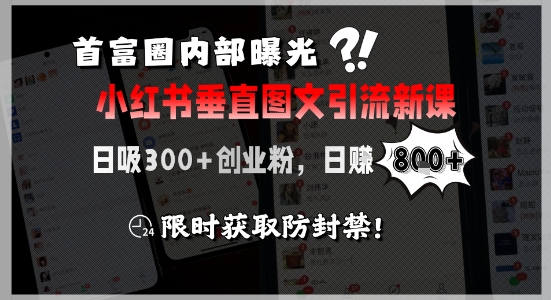 首富圈内部曝光小红书垂直图文引流新课，日吸300+创业粉，日入8张+，限时获取防封禁-中创网_分享创业项目_互联网资源