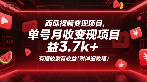 西瓜视频变现项目，单号月收益3.7k+，有播放就有收益(附详细教程)-中创网_分享创业项目_互联网资源