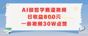 AI做哲学赛道，日收益8张，一条视频30W点赞-中创网_分享创业项目_互联网资源