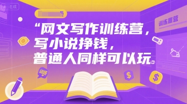 网文写作训练营，写小说挣钱，普通人同样可以玩-中创网_分享创业项目_互联网资源
