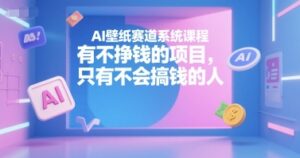 AI壁纸赛道系统课程,有不挣钱的项目,只有不会搞钱的人-中创网_分享创业项目_互联网资源