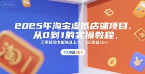 2025年淘宝虚拟店铺项目,从0到1的实操教程,无需经验也能快速上手,7天收益5k+-中创网_分享创业项目_互联网资源