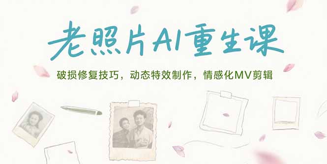 （15367期）老照片AI重生课，破损修复技巧，动态特效制作，情感化MV剪辑-中创网_分享创业项目_互联网资源