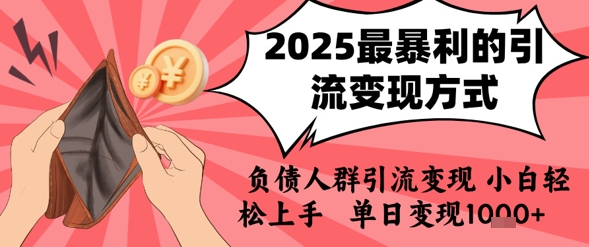 2025年最暴利的引流变现方式，负债人群引流变现，小白轻松上手，日入1k-中创网_分享创业项目_互联网资源