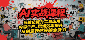 AI实战系统课程，提升工具应用、内容生产、职场效率提升及创意表达等综合能力-中创网_分享创业项目_互联网资源
