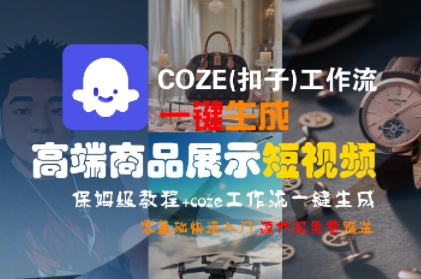 COZE(扣子)工作流一键生成高端商品展示短视频，保姆级教程，零基础快速人门-中创网_分享创业项目_互联网资源