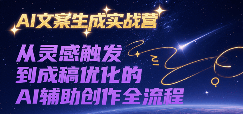 AI文案生成实战营，从灵感触发到成稿优化的AI辅助创作全流程-中创网_分享创业项目_互联网资源