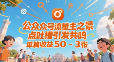 公众号流量主之景点吐槽引发共鸣，推流巨大，单篇收益50-3张-中创网_分享创业项目_互联网资源
