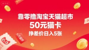 靠零撸淘宝天猫超市50元猫卡，挣差价日入5张-中创网_分享创业项目_互联网资源