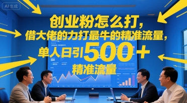 创业粉怎么打，借大佬的力打最牛的精准流量，单人日引500+精准流量-中创网_分享创业项目_互联网资源