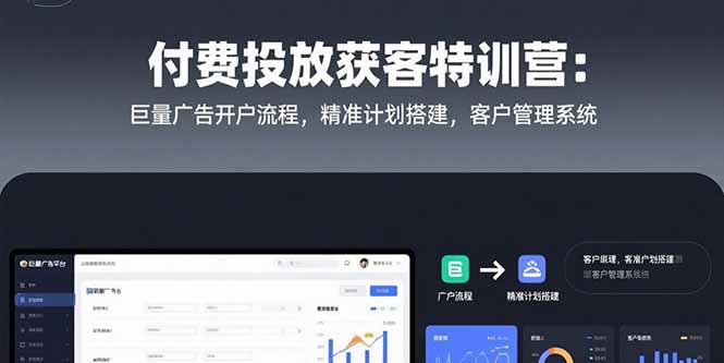 （15426期）付费投放获客特训营：巨量广告开户流程，精准计划搭建，客户管理系统-中创网_分享创业项目_互联网资源