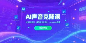 (15474期)AI声音克隆课,3秒极速复刻,模型预训练优化,Cosyvoice部署-中创网_分享创业项目_互联网资源