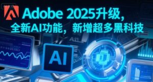 Adobe 2025升级，全新AI功能，新增超多黑科技-中创网_分享创业项目_互联网资源