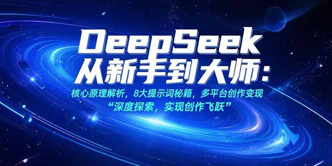 （15484期）DeepSeek从新手到大师：核心原理解析，8大提示词秘籍，多平台创作变现-中创网_分享创业项目_互联网资源