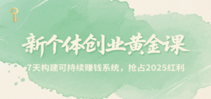 新个体创业黄金课，7天构建可持续赚钱系统，抢占2025红利-中创网_分享创业项目_互联网资源