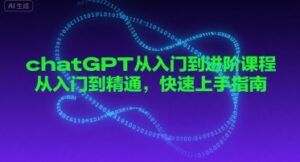 chatGPT从入门到进阶课程，从入门到精通，快速上手指南-中创网_分享创业项目_互联网资源
