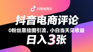 抖音电商评论,0粉丝靠挂图引流,被动赚抖音搜索佣金,小白当天见收益,日入300+-中创网_分享创业项目_互联网资源