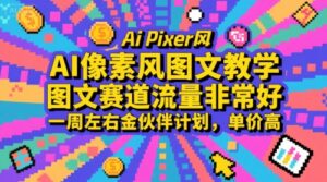 AI像素风图文教学，图文赛道流量非常好，一周左右金伙伴计划，单价高-中创网_分享创业项目_互联网资源