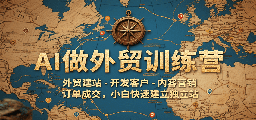 AI做外贸训练营，外贸建站-开发客户-内容营销-订单成交，小白快速建立独立站-中创网_分享创业项目_互联网资源