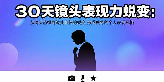 （15522期）30天镜头表现力蜕变：从镜头恐惧到镜头自信的蜕变 形成独特的个人表现风格-中创网_分享创业项目_互联网资源