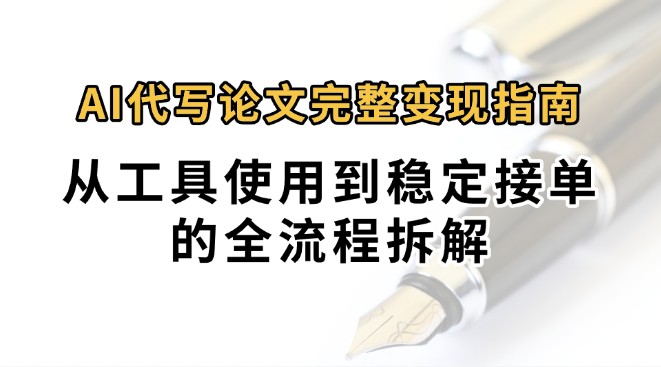 0投入月过万AI代写论文完整变现指南：从工具使用到稳定接单的全流程拆解-中创网_分享创业项目_互联网资源