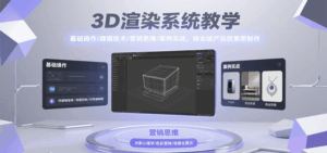 3D渲染系统教学，基础操作/建模技术/营销思维/案例实战，商业级产品效果图制作-中创网_分享创业项目_互联网资源