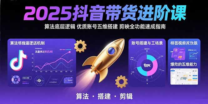 （15571期）2025抖音带货进阶课：算法底层逻辑,优质账号五维搭建,剪映全功能速成指南-中创网_分享创业项目_互联网资源