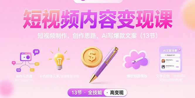 （15581期）短视频内容变现课：短视频制作、创作思路、Ai写爆款文案（13节）-中创网_分享创业项目_互联网资源