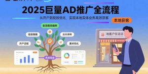 （15608期）2025巨量AD推广全流程，从开户到投放优化，实现本地实体业务高效获客-中创网_分享创业项目_互联网资源
