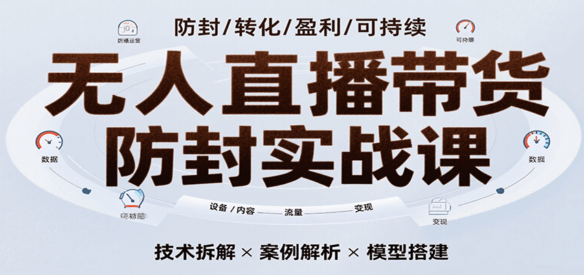 无人直播带货防封实战课，7天掌握高转化直播技术，实现单场GMV破万可持续模型-中创网_分享创业项目_互联网资源