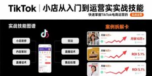 （15629期）TikTok小店从入门到运营实战技能：快速掌握TikTok电商运营的完整方法论-中创网_分享创业项目_互联网资源