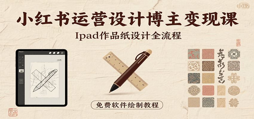 小红书运营设计博主变现课：iPad 上手作品纸设计，含全流程及细节技巧，避坑少绕路-中创网_分享创业项目_互联网资源