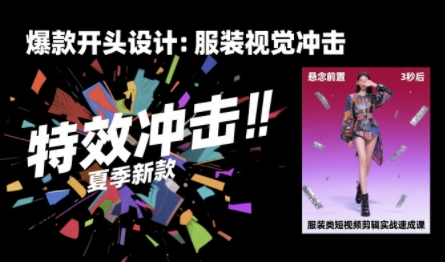 服装类短视频剪辑实战速成课，30天掌握算法适配剪辑术，完播率提升25%-中创网_分享创业项目_互联网资源